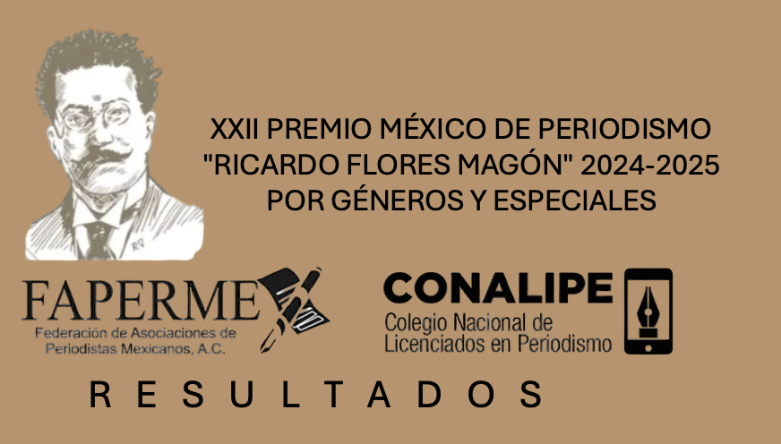 RESULTADOS GÉNEROS PERIODÍSTICOS / XXII PREMIO MÉXICO DE PERIODISMO“RICARDO FLORES MAGÓN” 2025